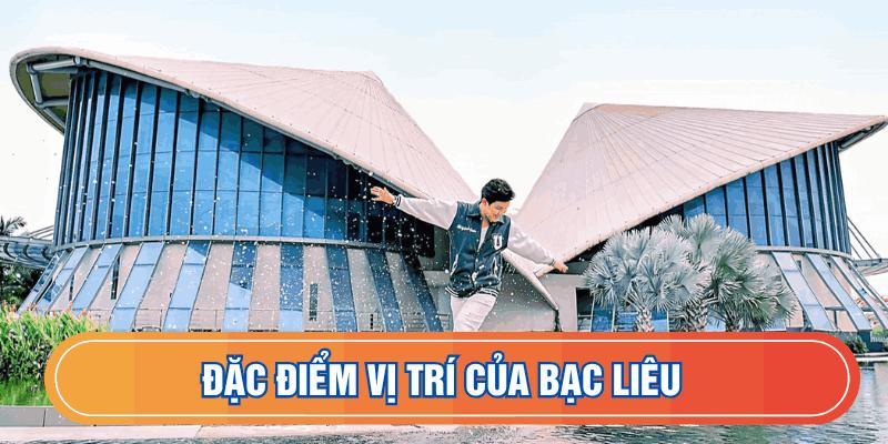 Đặc điểm vị trí của Bạc Liêu