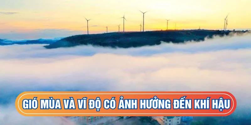 Gió mùa và vĩ độ có ảnh hưởng đến khí hậu