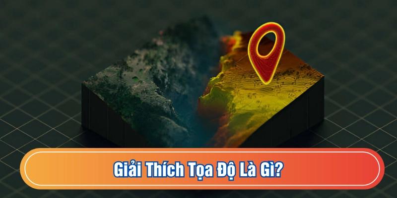 Tọa độ là giá trị giúp xác định 1 điểm cụ thể trên trái đất