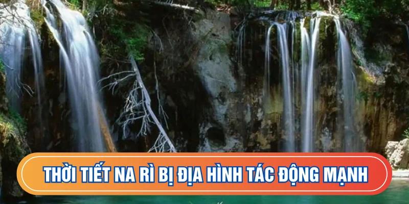 Thời tiết huyện Na Rì bị địa hình tác động mạnh