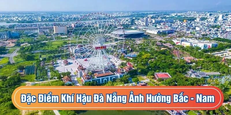 Đặc điểm khí hậu Đà Nẵng chịu ảnh hưởng 2 vùng Bắc - Nam