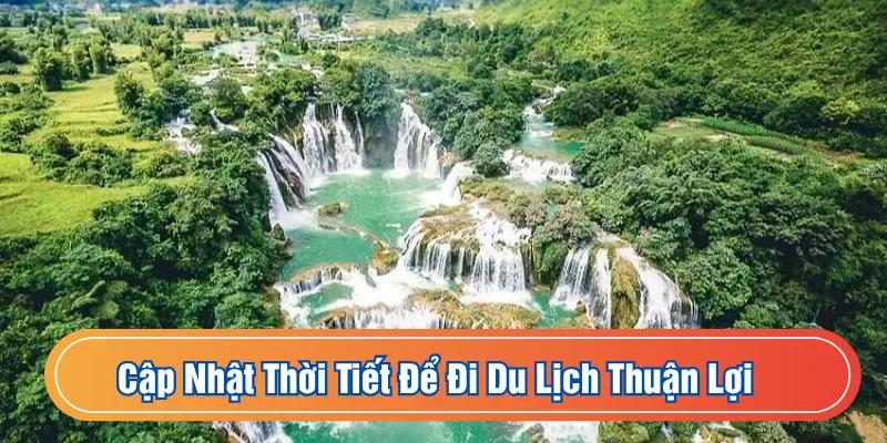 Cập nhật thời tiết để đi du lịch thuận lợi