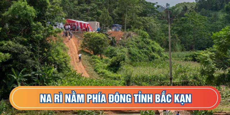 Na Rì nằm phía đông tỉnh Bắc Kạn