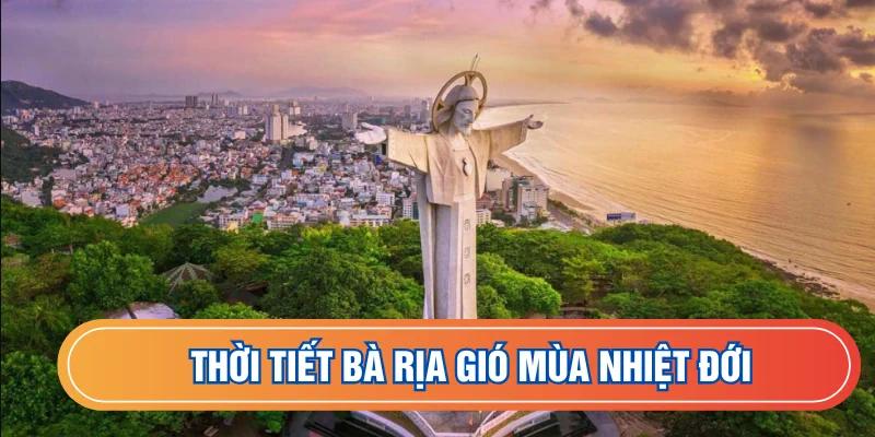 Thời tiết Bà Rịa chịu ảnh hưởng gió mùa nhiệt đới