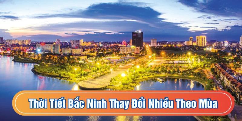Thời tiết Bắc Ninh thay đổi đáng kể theo mùa
