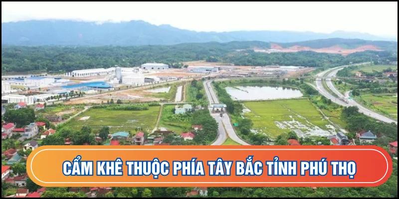 Cẩm Khê thuộc phía Tây Bắc tỉnh Phú Thọ
