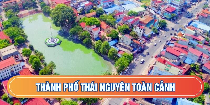 Nhìn toàn cảnh về thành phố Thái Nguyên