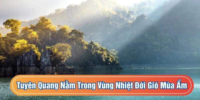 Tuyên Quang nằm trong vùng nhiệt đới gió mùa ẩm