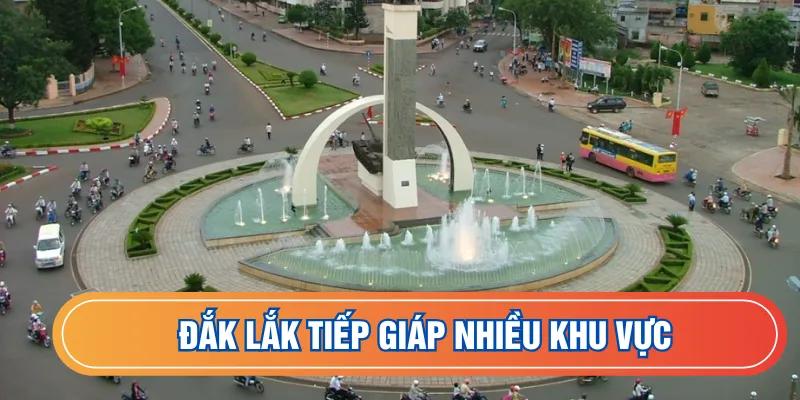 Đắk Lắk giáp nhiều khu vực