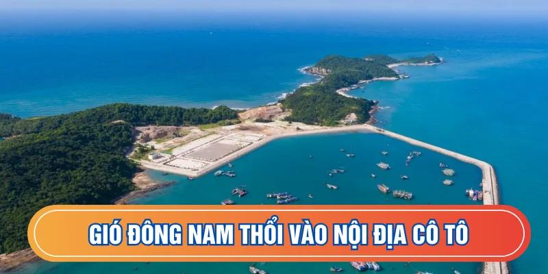 Chủ yếu gió Đông Nam thổi vào đất liền