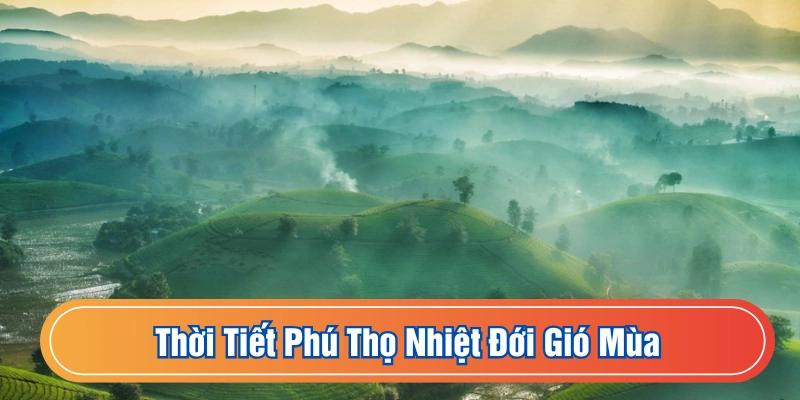 Thời tiết Phú Thọ thuộc dạng nhiệt đới gió mùa