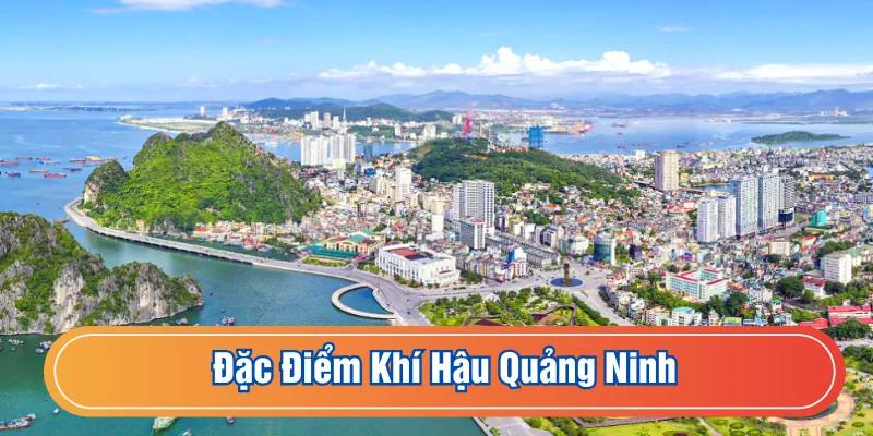 Đặc Điểm Khí Hậu Quảng Ninh | Thời Tiết Biển Đảo Đa Dạng