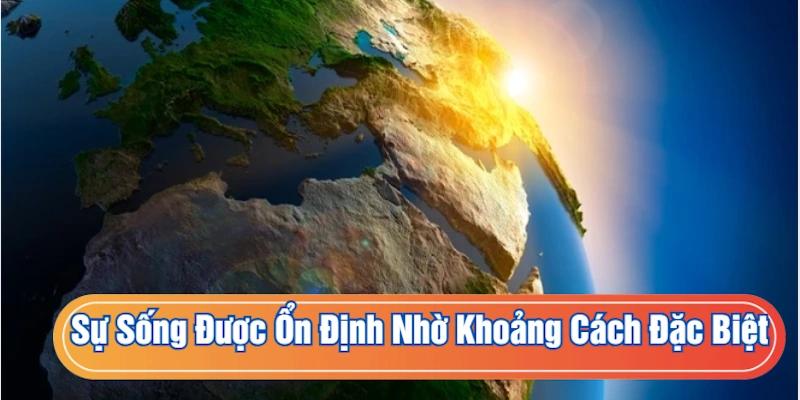 Sự sống được ổn định nhờ khoảng cách đặc biệt