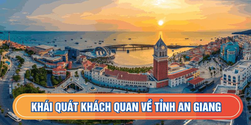Khái quát khách quan về tỉnh An Giang