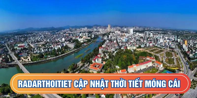 Radarthoitiet cập nhật thời tiết Móng Cái chính xác và miễn phí