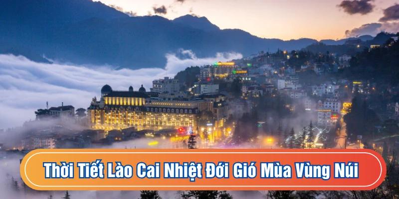 Thời tiết Lào Cai thuộc dạng nhiệt đới gió mùa vùng núi
