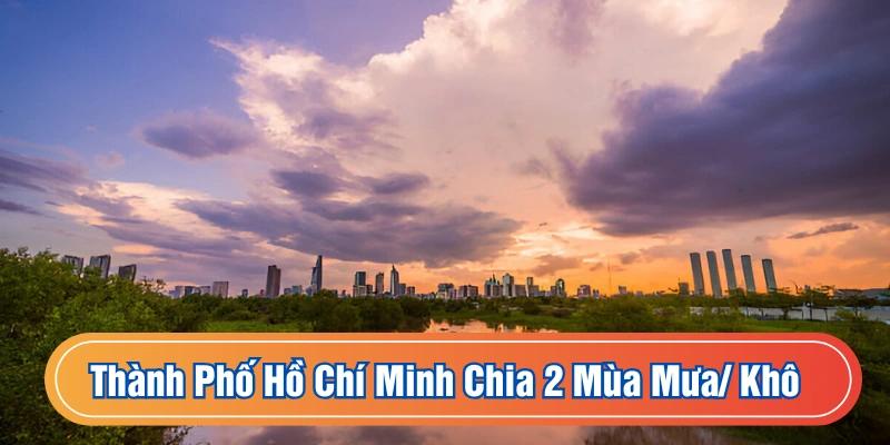 Đặc điểm khí hậu thành phố Hồ Chí Minh chia 2 mùa mưa/ khô rõ rệt