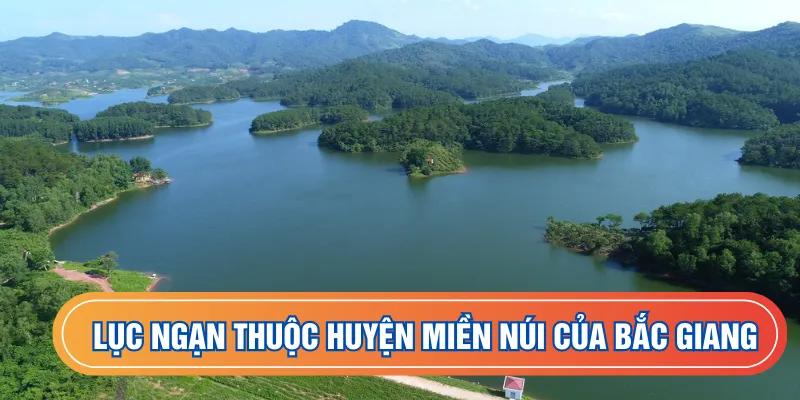 Lục Ngạn thuộc huyện miền núi của Bắc Giang