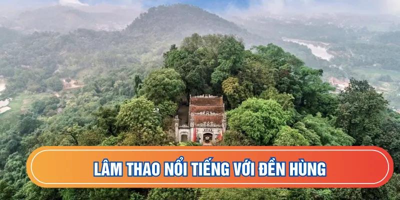 Lâm Thao nổi tiếng với đền Hùng