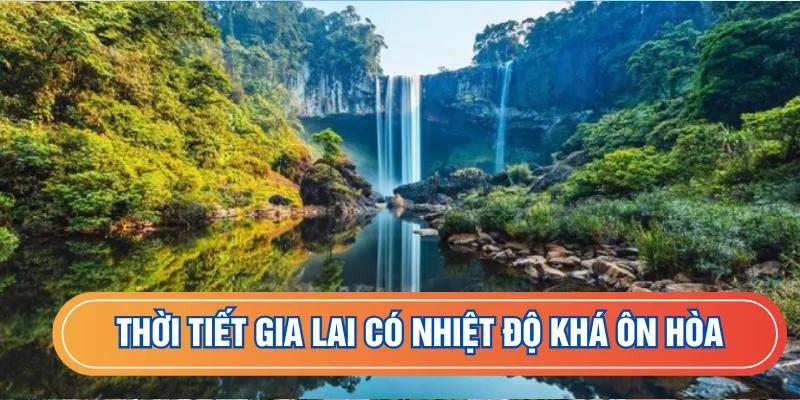 Thời tiết Gia Lai có nhiệt độ khá ôn hòa