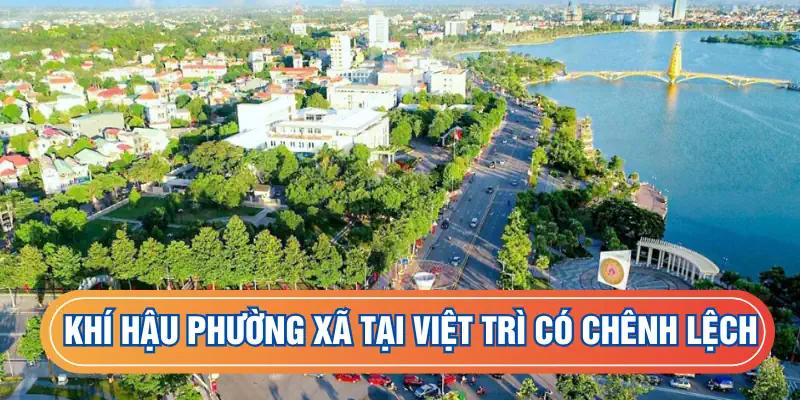 Khí hậu phường xã tại t.p Việt Trì chênh lệch nhất định