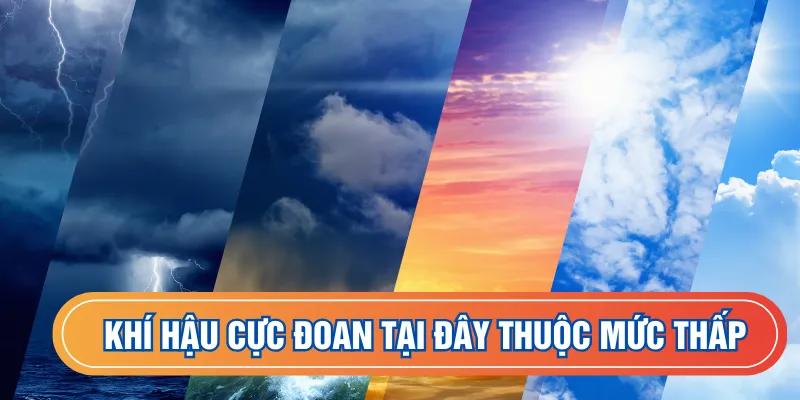 Khí hậu cực đoan tại đây thuộc mức thấp