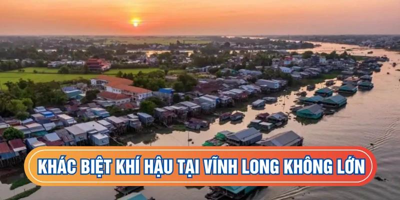 Các khu vực tại Vĩnh Long có khác biệt nhẹ về khí hậu