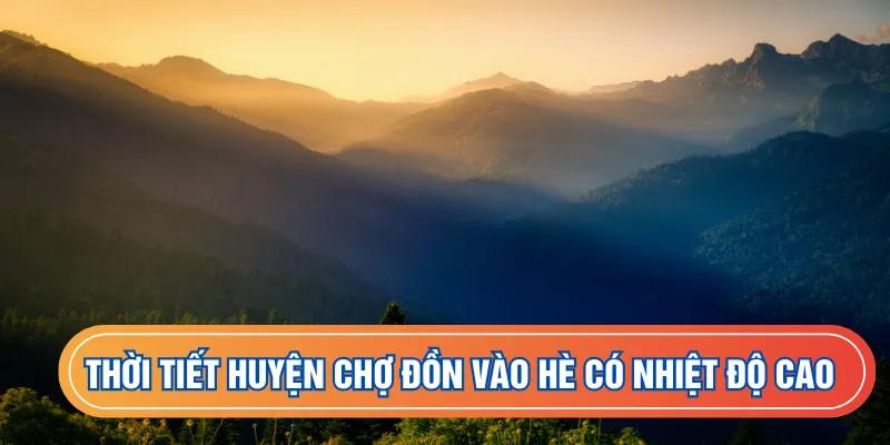 Thời tiết Huyện Chợ Đồn vào hè có nhiệt độ cao