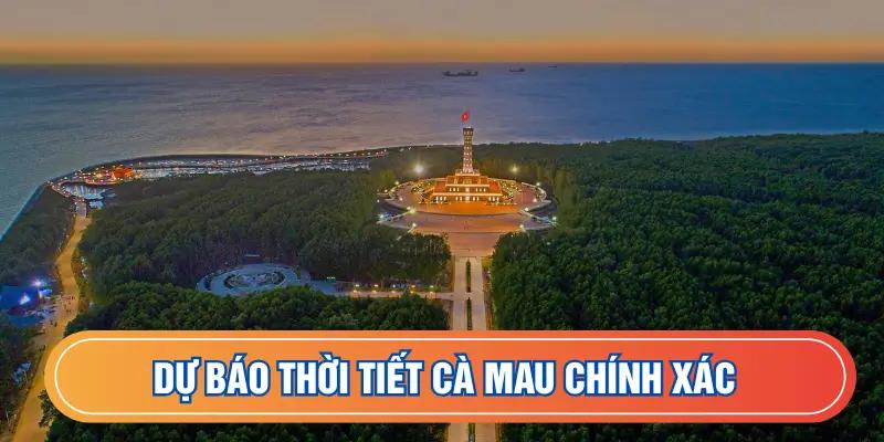 Dự đoán thời tiết Cà Mau chuẩn xác và nhanh chóng