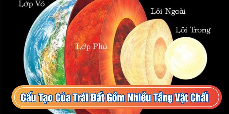 Cấu tạo của Trái Đất gồm rất nhiều tầng vật chất