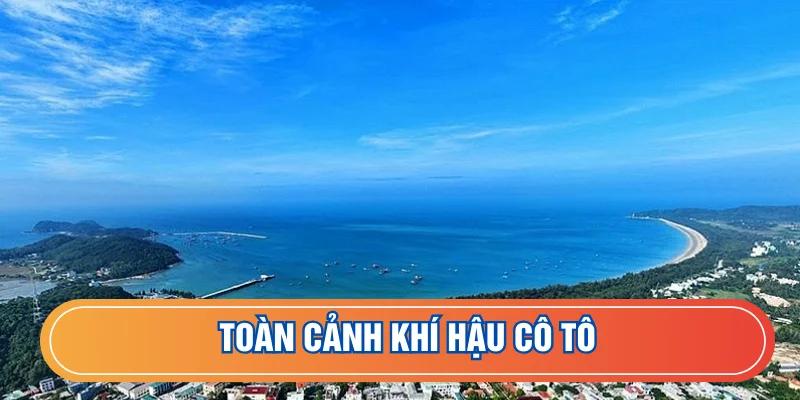 Thời tiết Cô Tô điều hoà và mát mẻ