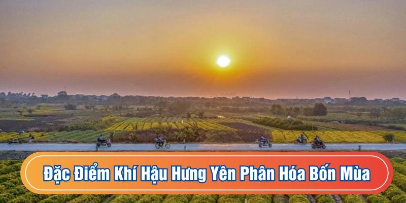 Đặc điểm khí hậu Hưng Yên có sự phân hóa bốn mùa của miền Bắc