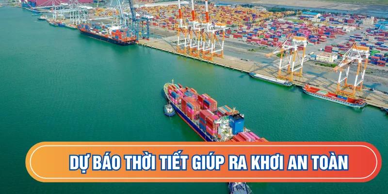 Dựa vào dự báo giúp ra khơi an toàn